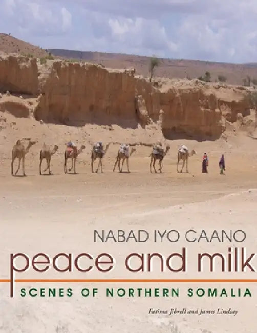 Peace and Milk: Scenes of Northern Somalia by Fatima Jibrell, James Lindsay