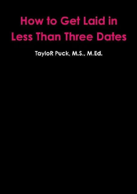 How to Get Laid in Less Than Three Dates by Taylor Puck