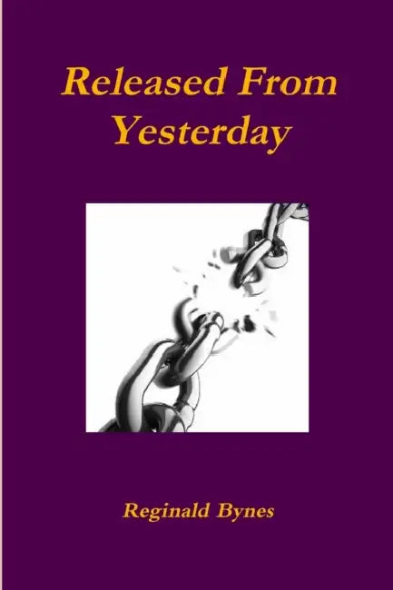 Released From Yesterday by Reginald Bynes
