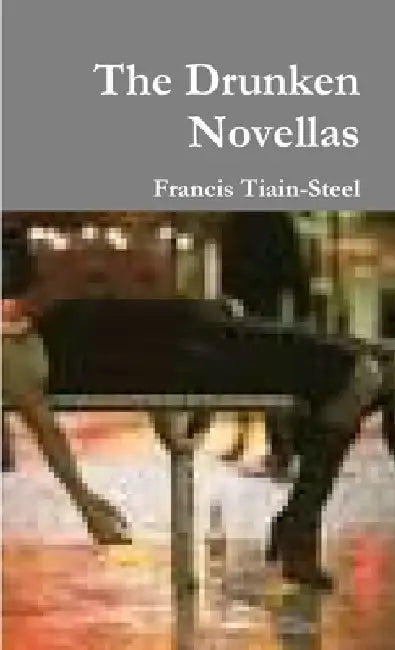 The Drunken Novellas by Francis Tiain-Steel