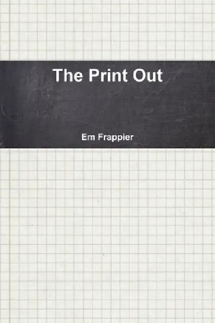 The Print Out by Em Frappier
