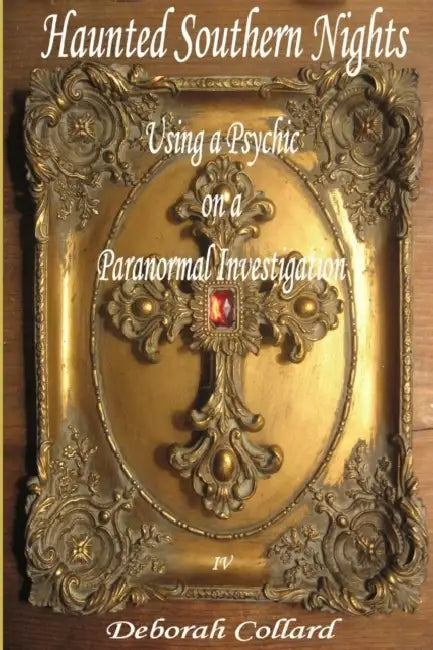 Haunted Southern Nights, Vol. 4, Using a Psychic On a Paranormal Investigation by Deborah Collard