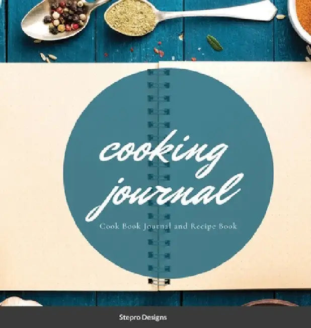 Cooking Journal: Cook Book Journal and Recipe Book by Stepro Designs