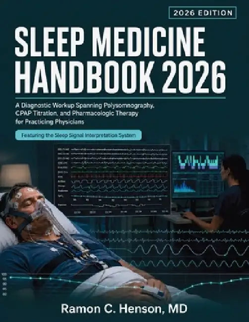 Sleep Medicine Handbook 2026: A Diagnostic Workup Spanning Polysomnography, CPAP Titration, and Pharmacologic Therapy for Practicing Physicians by Ramon C. Henson