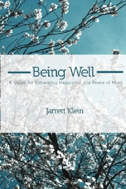 Being Well: A Guide for Enhancing Happiness and Peace of Mind by Jarrett Klein