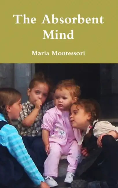 The Absorbent Mind by Maria Montessori