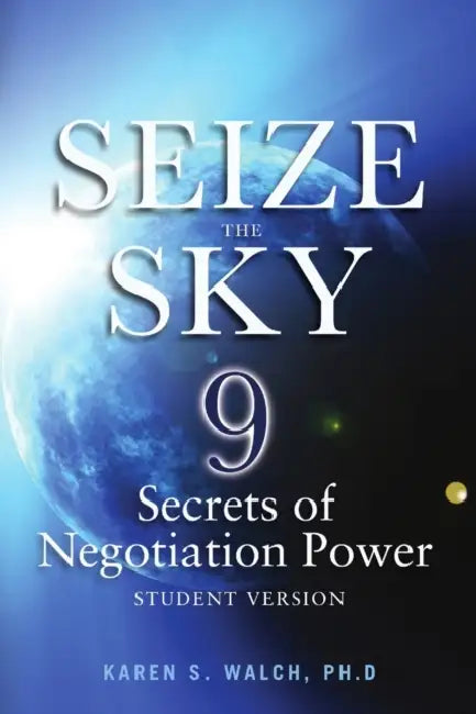 Seize the Sky: 9 Secrets of Negotiation Power: Student Version by Karen S. Walch