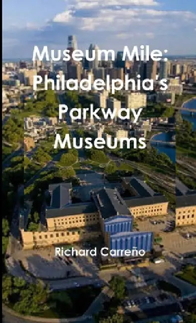 Museum Mile: Philadelphia's Parkway Museums by Richard Carreño