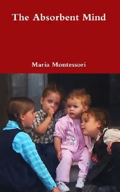 The Absorbent Mind by Maria Montessori