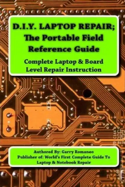 D.I.Y Laptop Repair; The Portable Field Reference Guide by Garry Romaneo