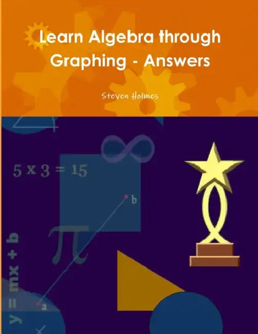 Learn Algebra through Graphing - Answers by Steven Holmes