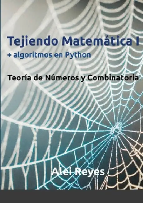 Tejiendo Matemática I + algoritmos en Python: Teoría de números y Combinatoria by Alei Reyes