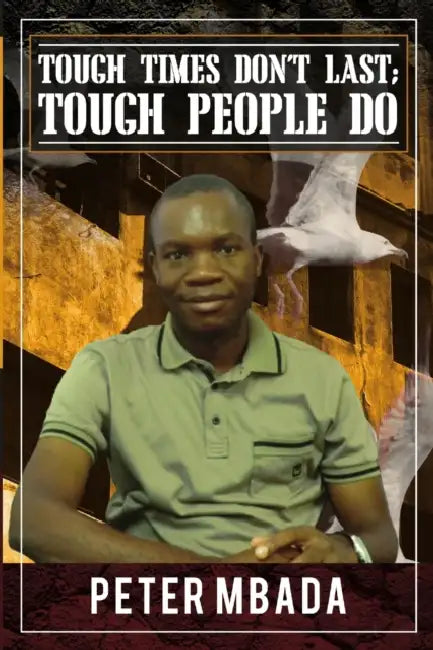 Tough Times Don't Last; Tough People Do by Peter Mbada