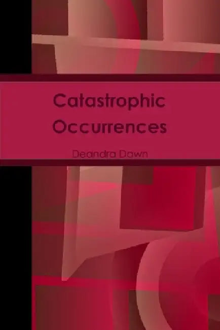Catastrophic Occurrences by Deandra Dawn