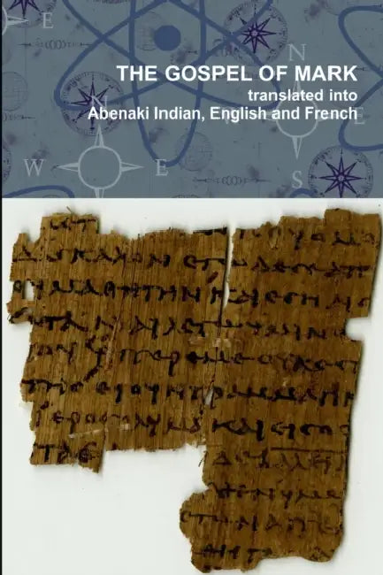 The Gospel of Mark translated into the Abenaki Indian, English and French Languages by Pial Pol Wzôkhilain, Jesse Bowman Bruchac