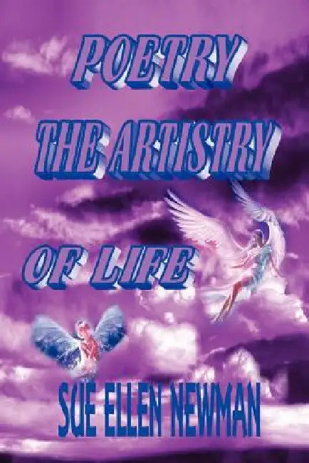 Poetry the Artistry of Life by Sue Ellen Newman