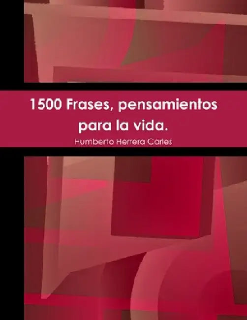 1500 Frases, pensamientos para la vida. by Humberto Herrera Carles