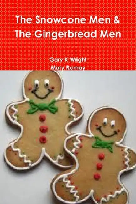 The Snowcone Men & The Gingerbread Men by Gary K. Wright, Mary Romay