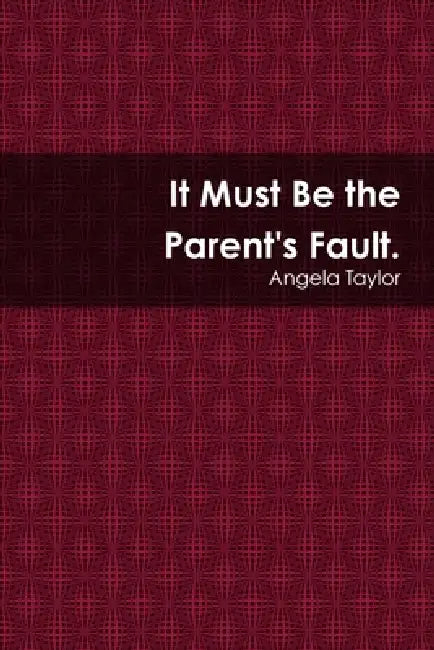 It Must Be the Paren'ts Fault by Angela Taylor