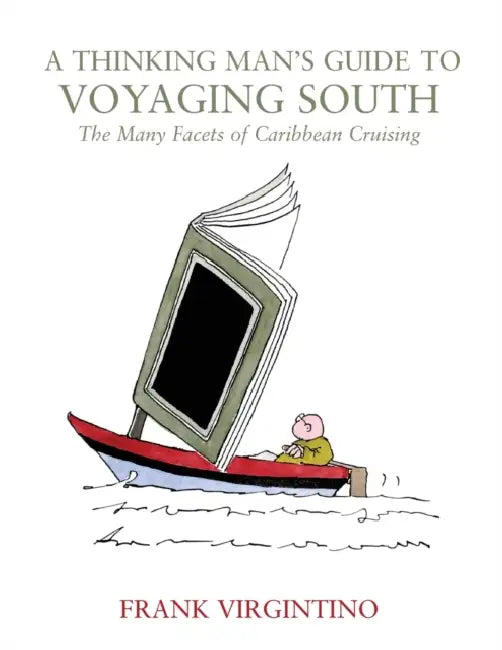 A Thinking Man's Guide to Voyaging South: The Many Facets of Caribbean Cruising by Frank Virgintino
