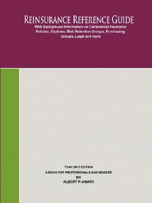 Reinsurance Reference Guide 2012 Edition by Albert Amato