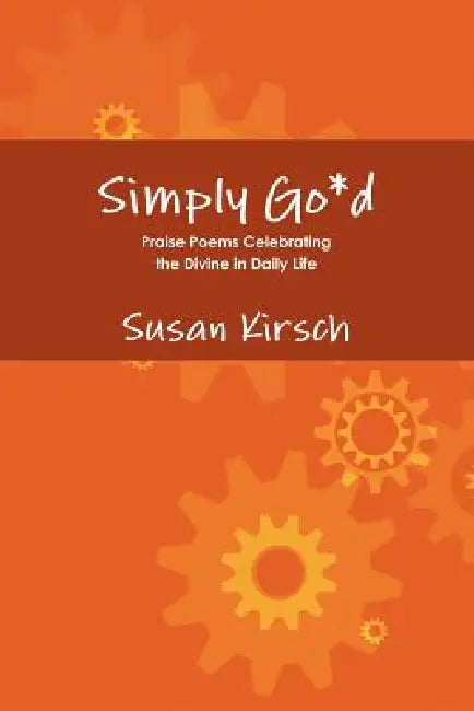 Simply Go*d - Praise Poems Celebrating the Divine in Daily Life by Susan Kirsch