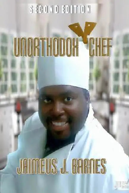 Unorthodox Chef: Second Edition by Jaimeus J. Barnes