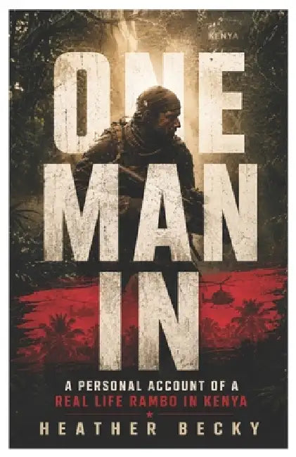 One Man In: A Personal Account of a real life Rambo in Kenya by Heather Becky