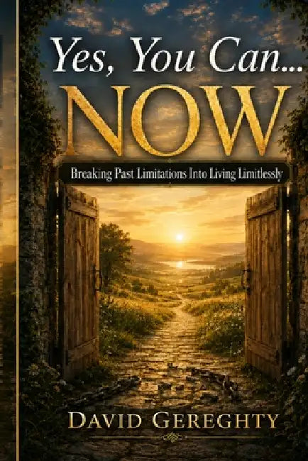 Yes, You Can...Now!: Breaking Past Limitations Into Living Limitlessly by David Gereghty