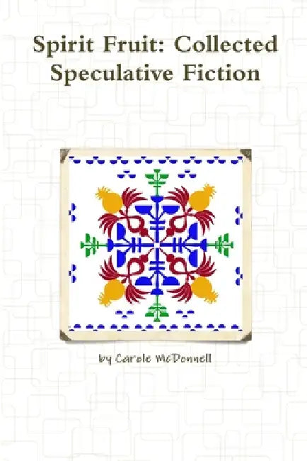 Spirit Fruit: Collected Speculative Fiction by Carole McDonnell