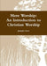 Mere Worship: An Introduction to Christian Worship by Joseph Cruz