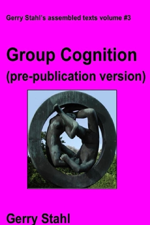 Group Cognition (pre-publication version): Computer Support for Building Collaborative Knowledge by Gerry Stahl