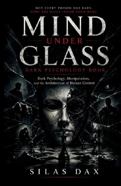Mind under glass dark psychology book: Dark Psychology, Manipulation, and the Architecture of Human Control by Silas Dax