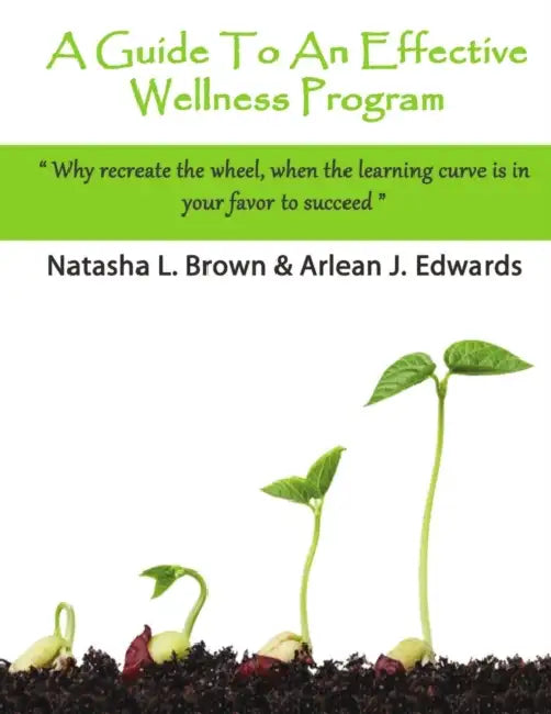 A Guide To An Effective Wellness Program by Natasha L. Brown, Arlean J. Edwards