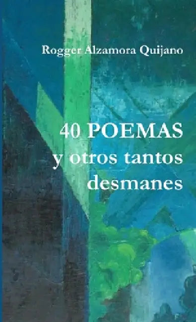40 POEMAS y otro tantos desmanes by Rogger Alzamora Quijano