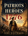 Patriots of 1776: The Courage, Sacrifice, and RevolutionThat Built America by Nero Whitmaker