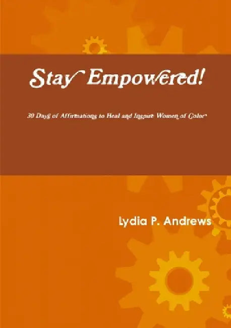 Stay Empowered! 30 Days of Affirmations to Heal and Inspire Women of Color by Lydia Andrews