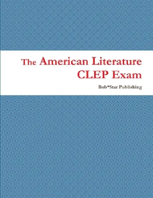 The American Literature CLEP Exam by Bob*star Publishing