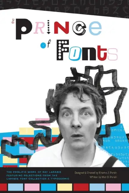 The Prince of Fonts: The Prolific Work of Ray Larabie, Type Designer by Kristina J. Parish, Matt D. Parish