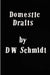 Domestic Drafts by D. W. Schmidt