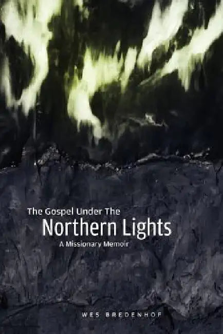 The Gospel Under the Northern Lights by Wes Bredenhof