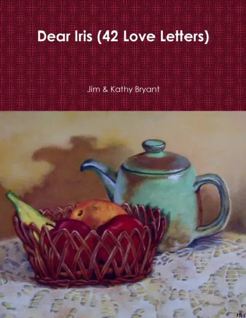 Dear Iris (42 Love Letters) by Jim &. Kathy Bryant