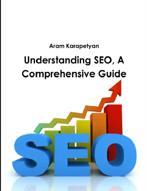 Understanding SEO, A Comprehensive Guide by Aram Karapetyan