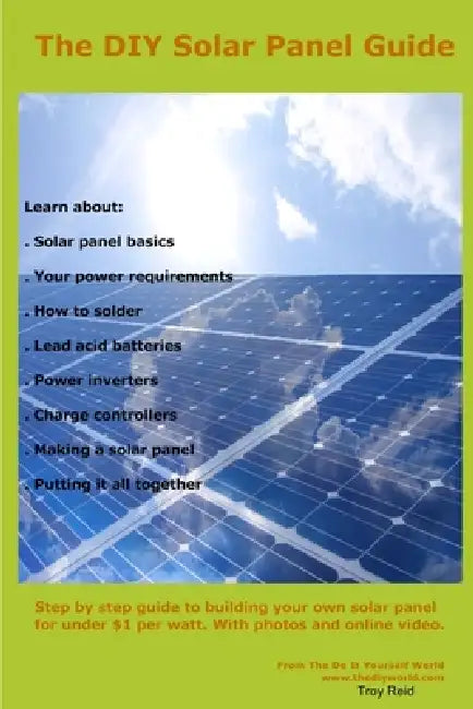 The Complete DIY Solar Panel Guide by Troy Reid