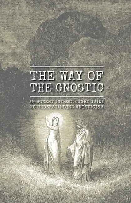 The Way of the Gnostic: An Honest Introductory Guide to Understanding Gnosticism by Bro Marty Leeds