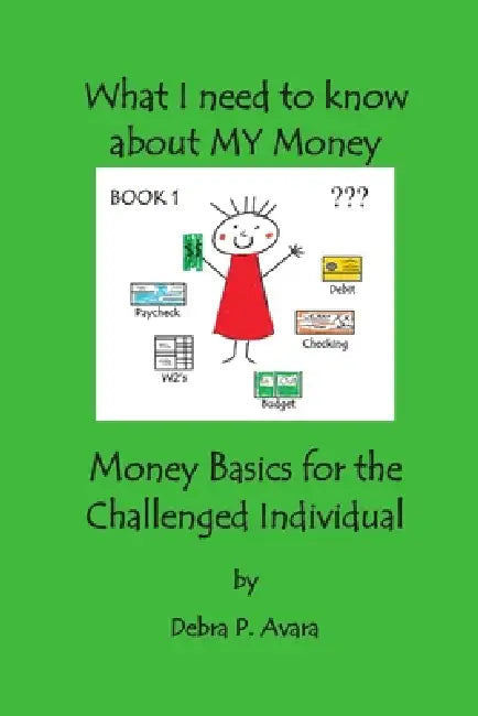 What I need to know about My Money, Money Basics for the Challenged Individual Book 1 by Debra Avara