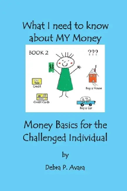 What I need to know about My Money, Money Basics for the Challenged Individual Book 2 by Debra Avara