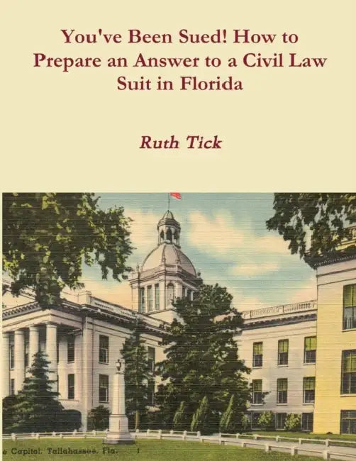 You've Been Sued! How to Prepare an Answer to a Civil Law Suit in Florida by Ruth Tick