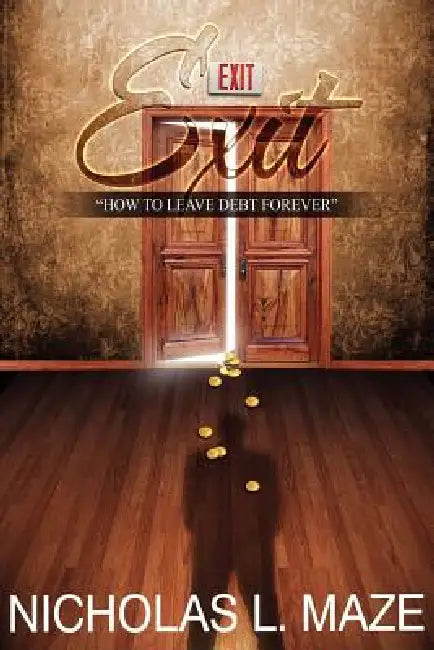 Exit: How to Leave Debt Forever by Maze Nicholas