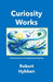 Curiosity Works (Paperback Edition): 60 Experiments in Creating Something New by Robert Hybben